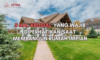 5 Hal Krusial yang Wajib Diperhatikan Saat Membangun Rumah Impian