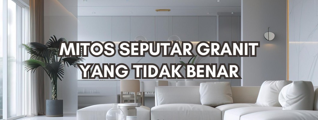 MITOS SEPUTAR GRANIT YANG TIDAK BENAR