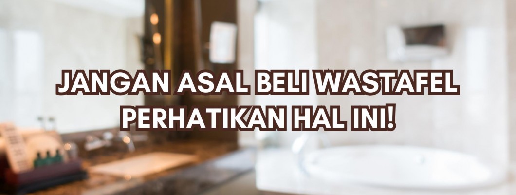 JANGAN ASAL BELI WASTAFEL PERHATIKAN HAL INI!