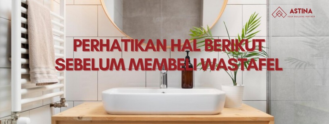 Perhatikan hal berikut sebelum membeli wastafel