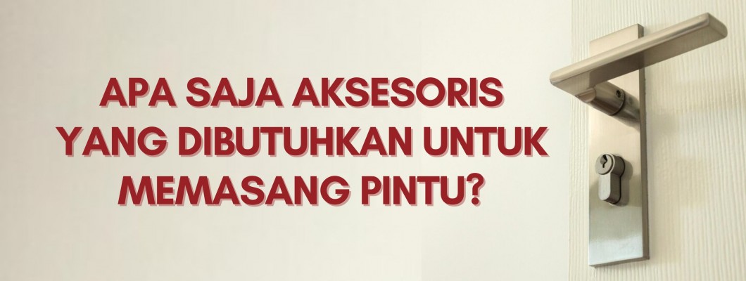 APA SAJA AKSESORIS YANG DIBUTUHKAN UNTUK MEMASANG PINTU?